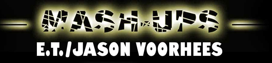 Mash-Ups: E.T. Meets Jason Vorhees