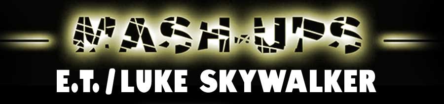 Mash-Ups: E.T. Meets Luke Skywalker