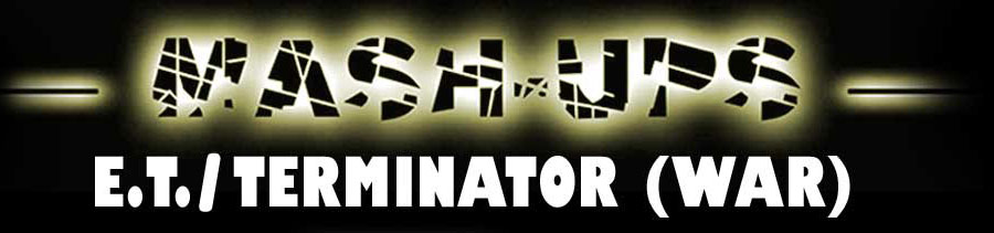 Mash-Ups: E.T. Meets Terminator